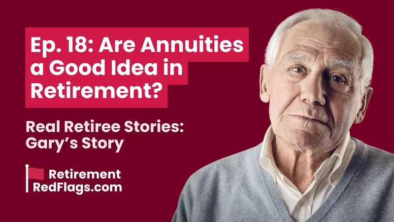 Episode 18 artwork: Are Annuities a Good Idea in Retirement? Real Retiree Stories: Gary’s Story, with a portrait of a smiling older man.