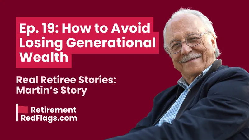 Episode 19 artwork: How to Avoid Losing Generational Wealth, Real Retiree Stories: Martin’s Story, with a portrait of a smiling older man.